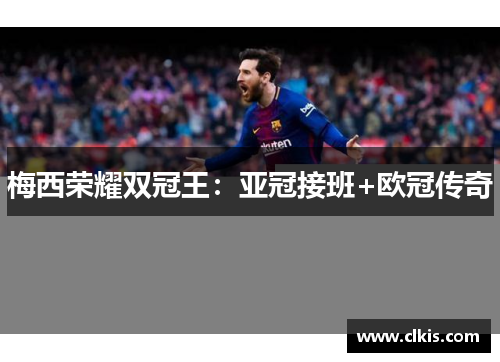 梅西荣耀双冠王：亚冠接班+欧冠传奇